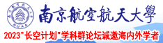 美女操男人的黄色视频南京航空航天大学2023“长空计划”学科群论坛诚邀海内外学者